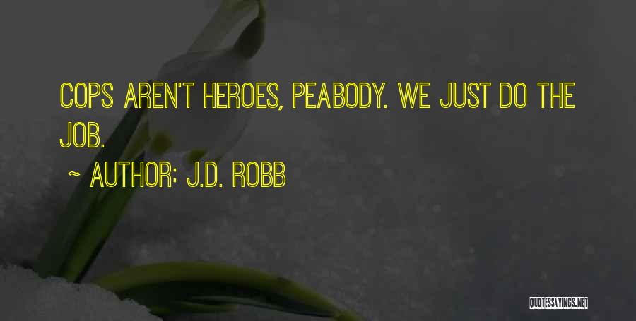 J.D. Robb Quotes: Cops Aren't Heroes, Peabody. We Just Do The Job.