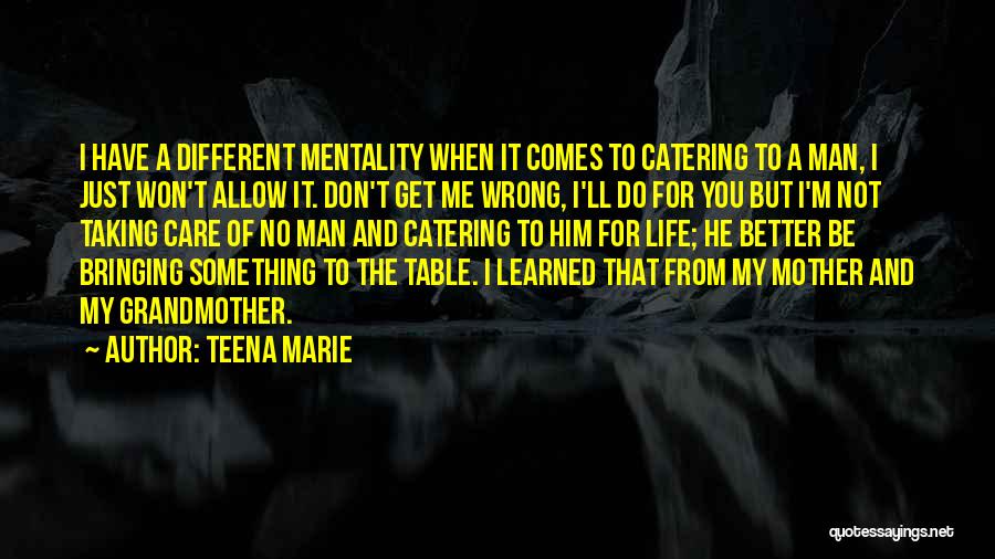 Teena Marie Quotes: I Have A Different Mentality When It Comes To Catering To A Man, I Just Won't Allow It. Don't Get