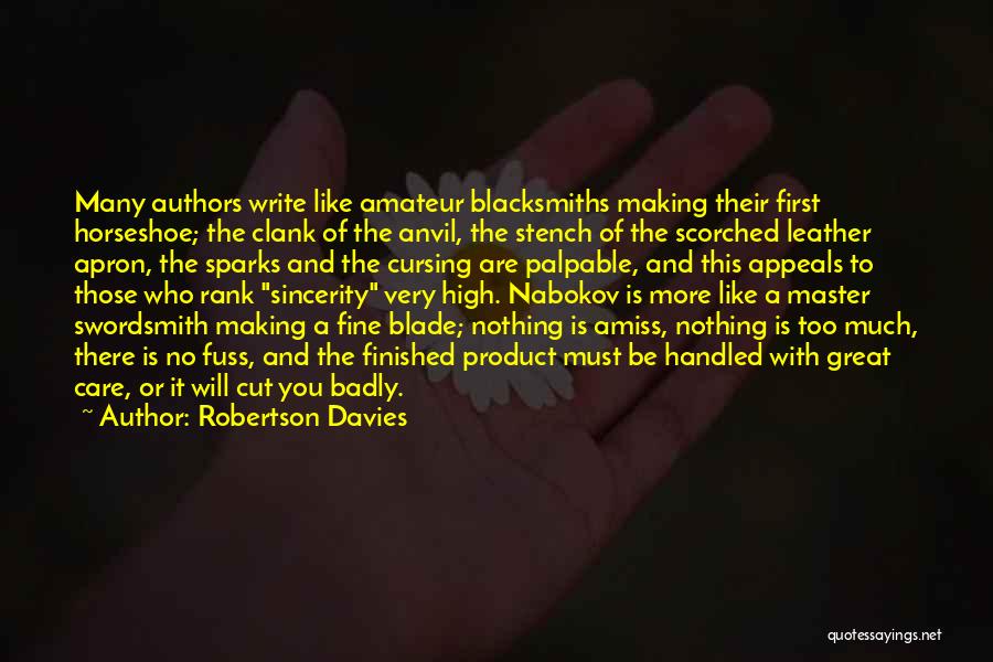 Robertson Davies Quotes: Many Authors Write Like Amateur Blacksmiths Making Their First Horseshoe; The Clank Of The Anvil, The Stench Of The Scorched