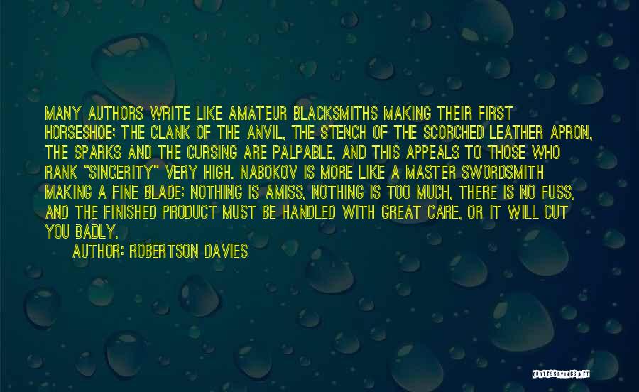 Robertson Davies Quotes: Many Authors Write Like Amateur Blacksmiths Making Their First Horseshoe; The Clank Of The Anvil, The Stench Of The Scorched