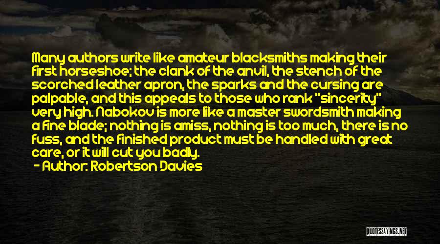 Robertson Davies Quotes: Many Authors Write Like Amateur Blacksmiths Making Their First Horseshoe; The Clank Of The Anvil, The Stench Of The Scorched