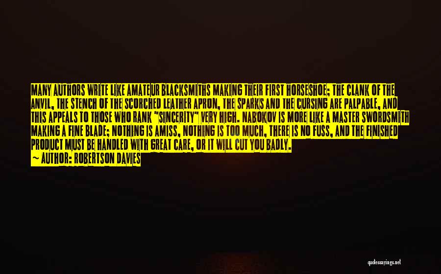 Robertson Davies Quotes: Many Authors Write Like Amateur Blacksmiths Making Their First Horseshoe; The Clank Of The Anvil, The Stench Of The Scorched