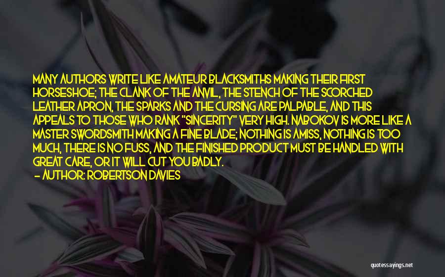 Robertson Davies Quotes: Many Authors Write Like Amateur Blacksmiths Making Their First Horseshoe; The Clank Of The Anvil, The Stench Of The Scorched