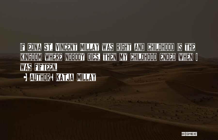 Katja Millay Quotes: If Edna St. Vincent Millay Was Right And Childhood Is The Kingdom Where Nobody Dies, Then My Childhood Ended When