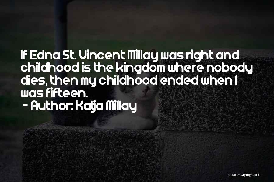 Katja Millay Quotes: If Edna St. Vincent Millay Was Right And Childhood Is The Kingdom Where Nobody Dies, Then My Childhood Ended When