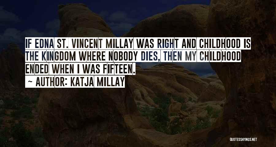 Katja Millay Quotes: If Edna St. Vincent Millay Was Right And Childhood Is The Kingdom Where Nobody Dies, Then My Childhood Ended When