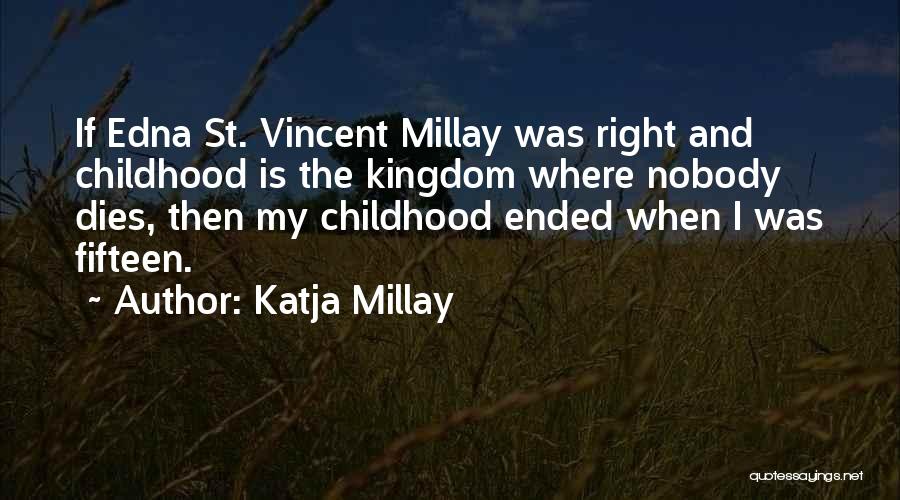 Katja Millay Quotes: If Edna St. Vincent Millay Was Right And Childhood Is The Kingdom Where Nobody Dies, Then My Childhood Ended When