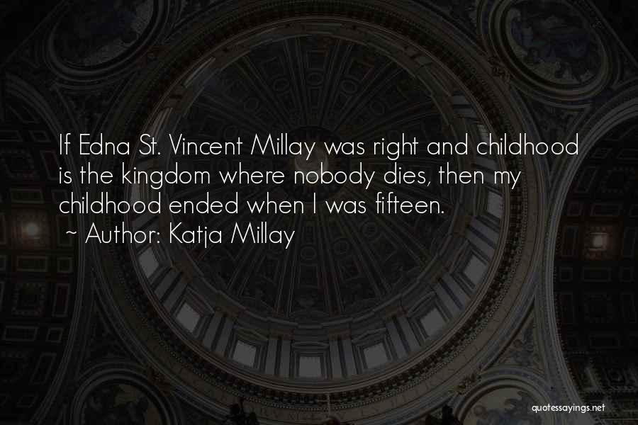 Katja Millay Quotes: If Edna St. Vincent Millay Was Right And Childhood Is The Kingdom Where Nobody Dies, Then My Childhood Ended When