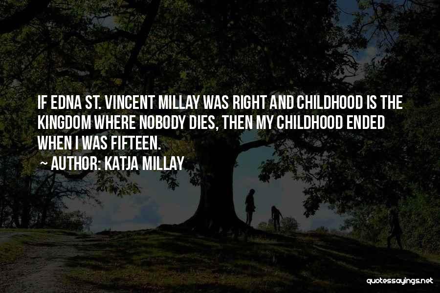 Katja Millay Quotes: If Edna St. Vincent Millay Was Right And Childhood Is The Kingdom Where Nobody Dies, Then My Childhood Ended When