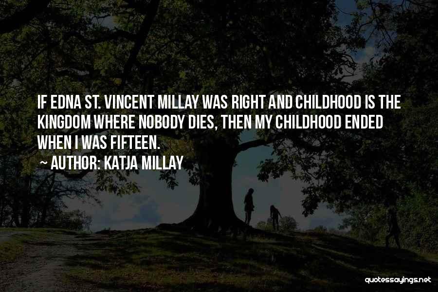 Katja Millay Quotes: If Edna St. Vincent Millay Was Right And Childhood Is The Kingdom Where Nobody Dies, Then My Childhood Ended When