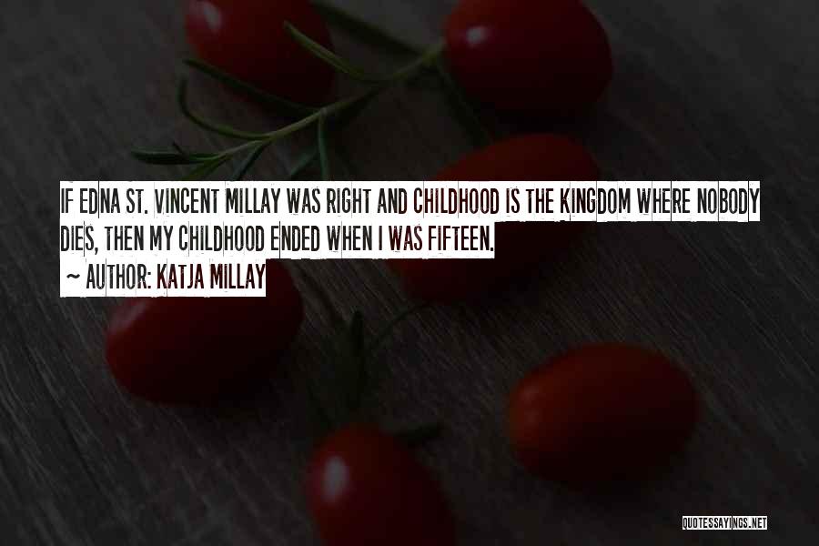 Katja Millay Quotes: If Edna St. Vincent Millay Was Right And Childhood Is The Kingdom Where Nobody Dies, Then My Childhood Ended When