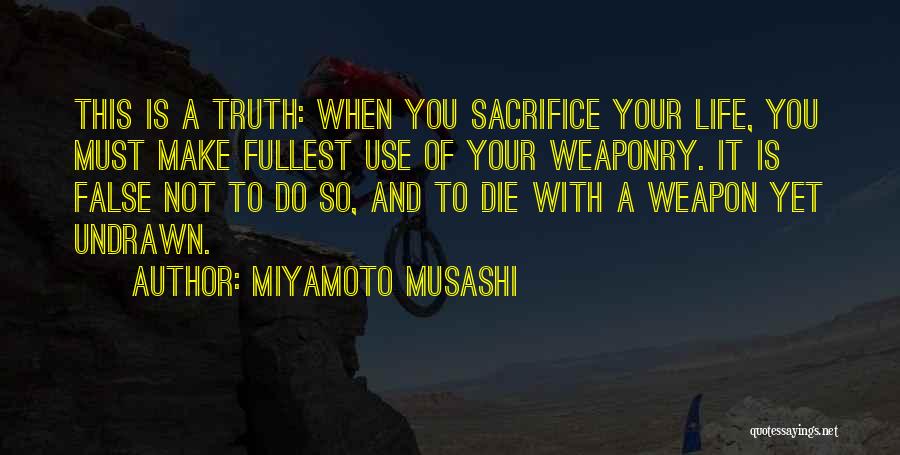 Miyamoto Musashi Quotes: This Is A Truth: When You Sacrifice Your Life, You Must Make Fullest Use Of Your Weaponry. It Is False