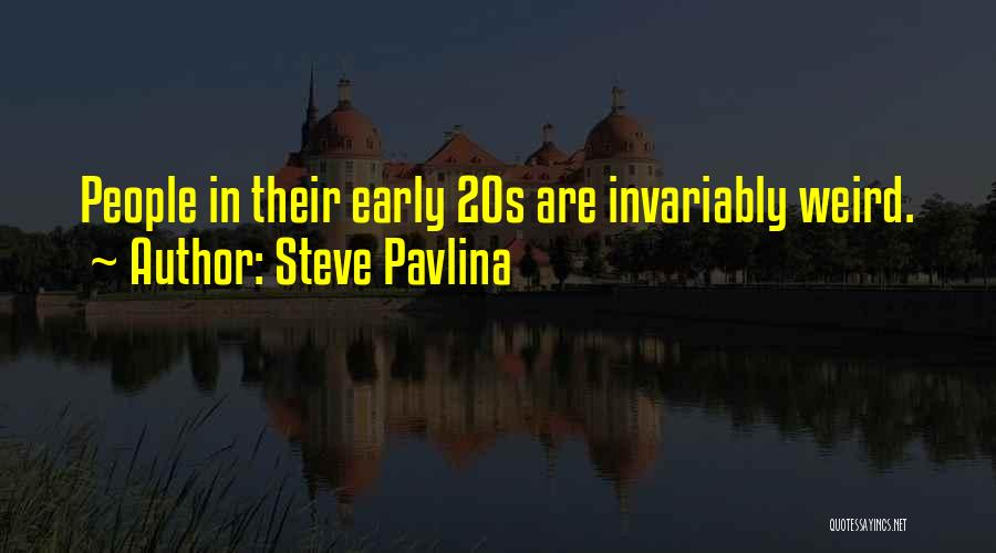 Steve Pavlina Quotes: People In Their Early 20s Are Invariably Weird.