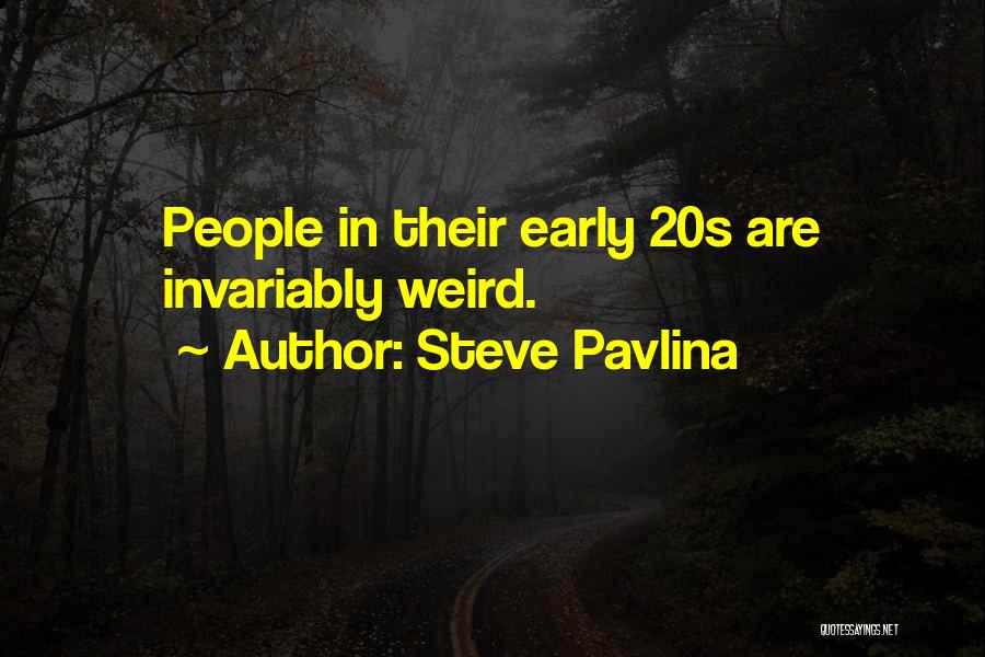Steve Pavlina Quotes: People In Their Early 20s Are Invariably Weird.