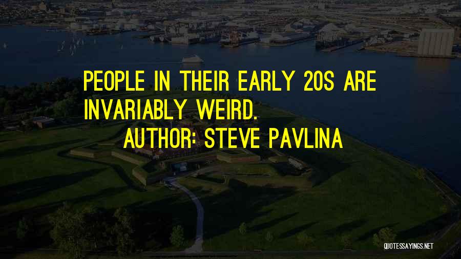 Steve Pavlina Quotes: People In Their Early 20s Are Invariably Weird.