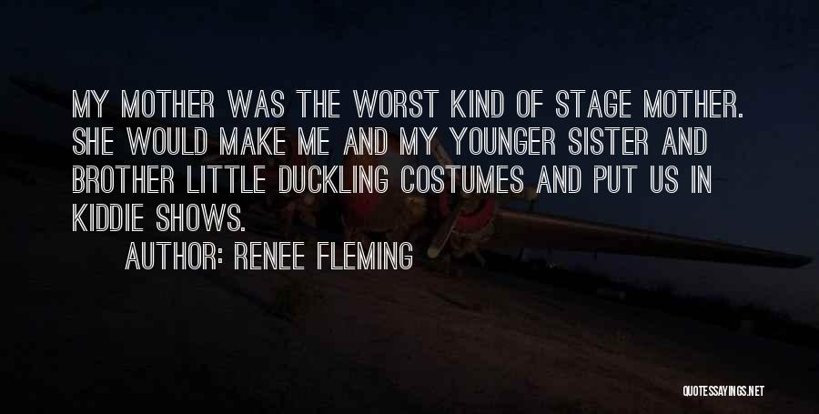 Renee Fleming Quotes: My Mother Was The Worst Kind Of Stage Mother. She Would Make Me And My Younger Sister And Brother Little