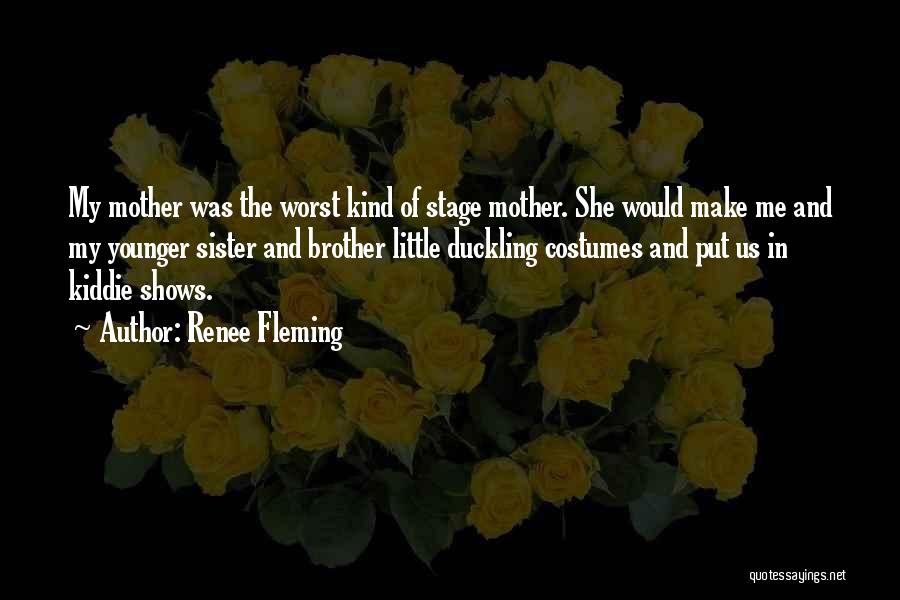 Renee Fleming Quotes: My Mother Was The Worst Kind Of Stage Mother. She Would Make Me And My Younger Sister And Brother Little