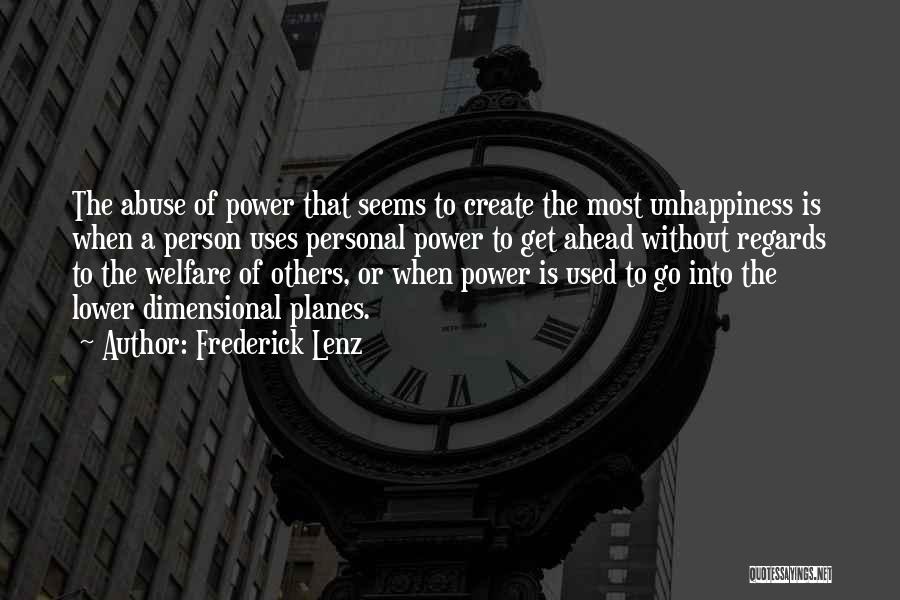 Frederick Lenz Quotes: The Abuse Of Power That Seems To Create The Most Unhappiness Is When A Person Uses Personal Power To Get