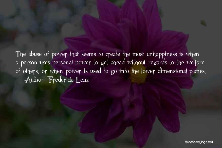 Frederick Lenz Quotes: The Abuse Of Power That Seems To Create The Most Unhappiness Is When A Person Uses Personal Power To Get