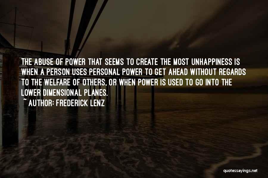 Frederick Lenz Quotes: The Abuse Of Power That Seems To Create The Most Unhappiness Is When A Person Uses Personal Power To Get