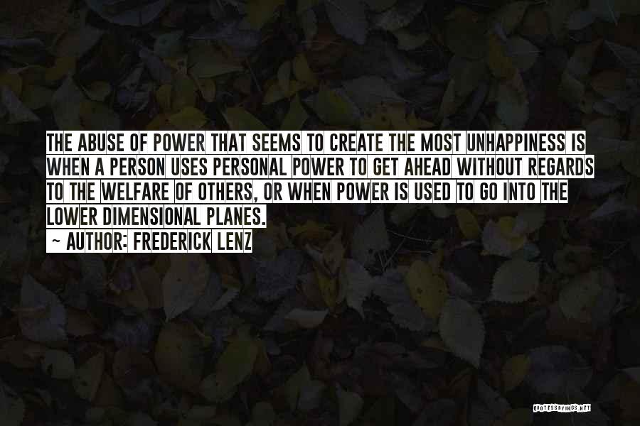 Frederick Lenz Quotes: The Abuse Of Power That Seems To Create The Most Unhappiness Is When A Person Uses Personal Power To Get