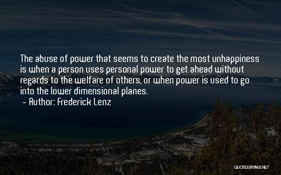 Frederick Lenz Quotes: The Abuse Of Power That Seems To Create The Most Unhappiness Is When A Person Uses Personal Power To Get