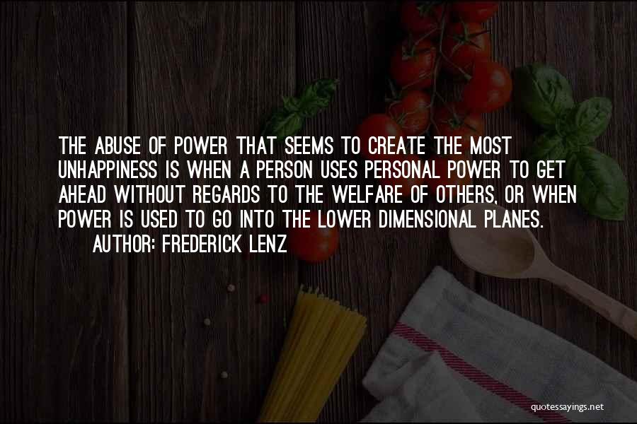 Frederick Lenz Quotes: The Abuse Of Power That Seems To Create The Most Unhappiness Is When A Person Uses Personal Power To Get