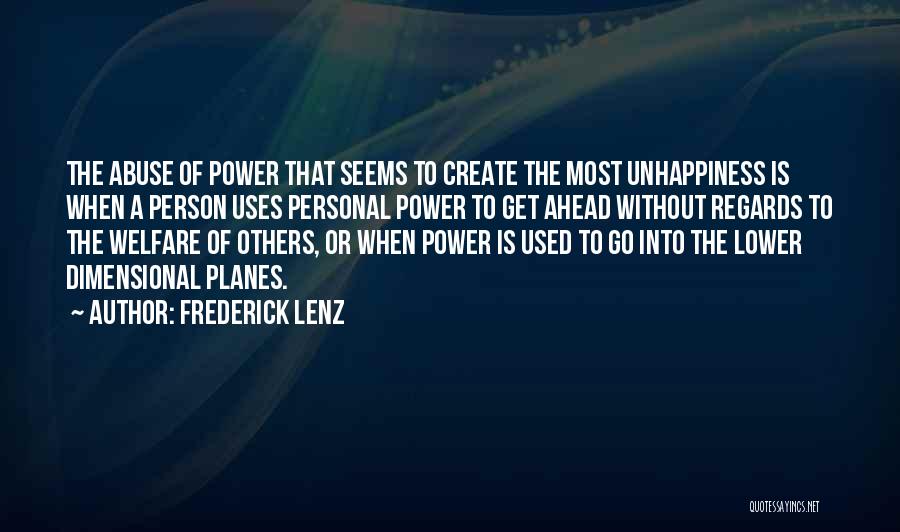 Frederick Lenz Quotes: The Abuse Of Power That Seems To Create The Most Unhappiness Is When A Person Uses Personal Power To Get