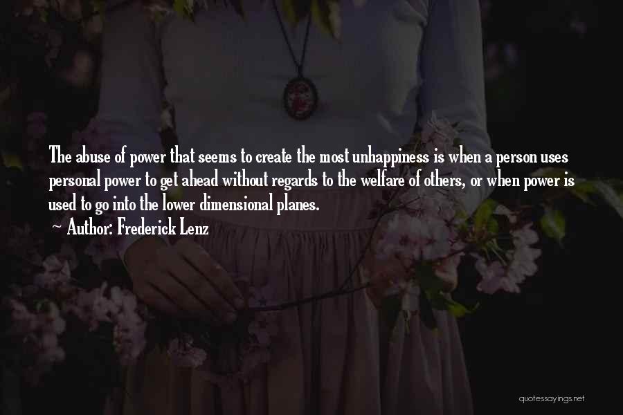 Frederick Lenz Quotes: The Abuse Of Power That Seems To Create The Most Unhappiness Is When A Person Uses Personal Power To Get