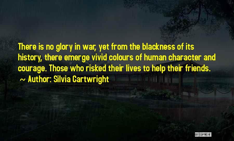 Silvia Cartwright Quotes: There Is No Glory In War, Yet From The Blackness Of Its History, There Emerge Vivid Colours Of Human Character