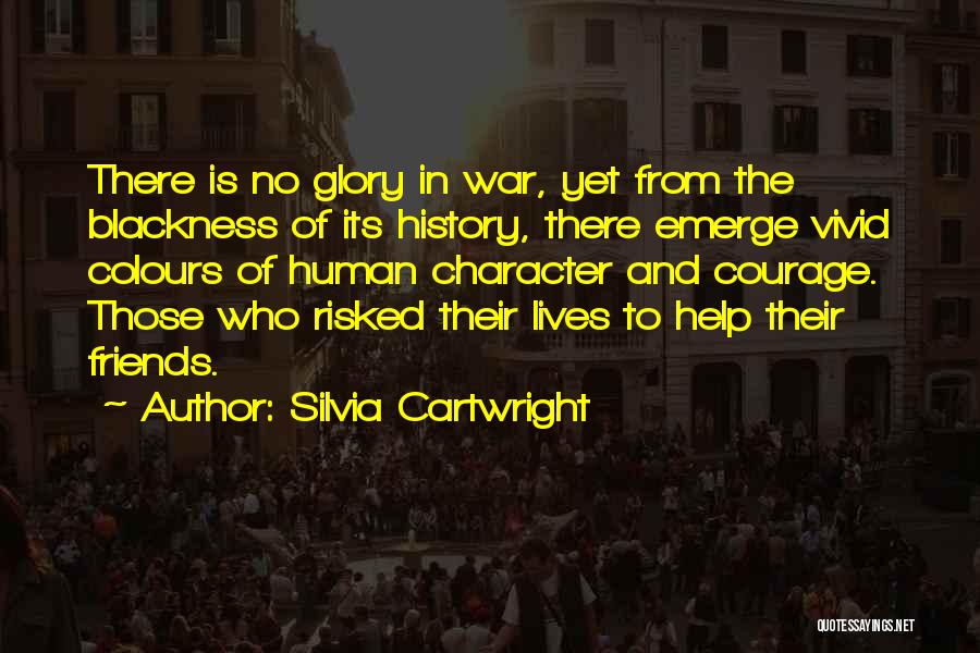 Silvia Cartwright Quotes: There Is No Glory In War, Yet From The Blackness Of Its History, There Emerge Vivid Colours Of Human Character