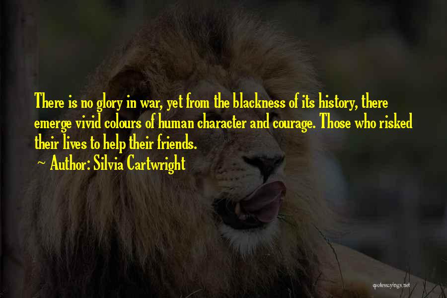 Silvia Cartwright Quotes: There Is No Glory In War, Yet From The Blackness Of Its History, There Emerge Vivid Colours Of Human Character