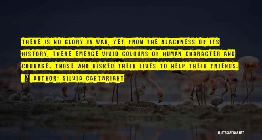 Silvia Cartwright Quotes: There Is No Glory In War, Yet From The Blackness Of Its History, There Emerge Vivid Colours Of Human Character