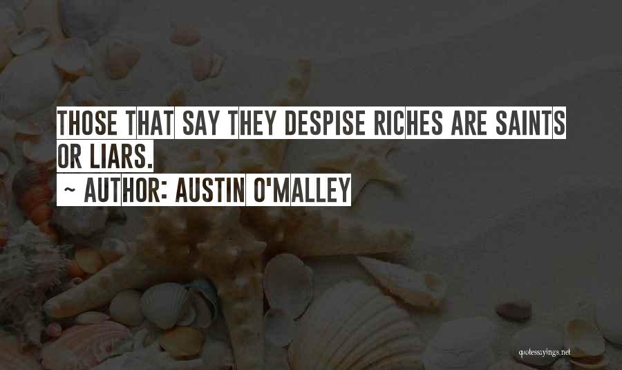 Austin O'Malley Quotes: Those That Say They Despise Riches Are Saints Or Liars.