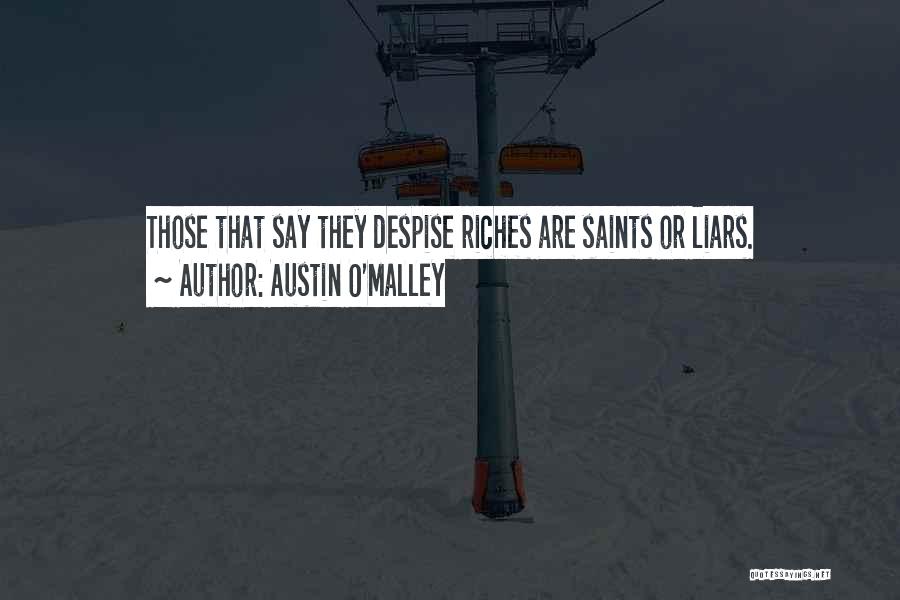 Austin O'Malley Quotes: Those That Say They Despise Riches Are Saints Or Liars.