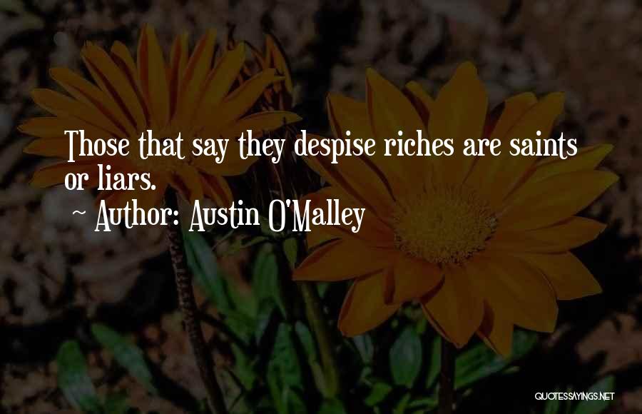 Austin O'Malley Quotes: Those That Say They Despise Riches Are Saints Or Liars.