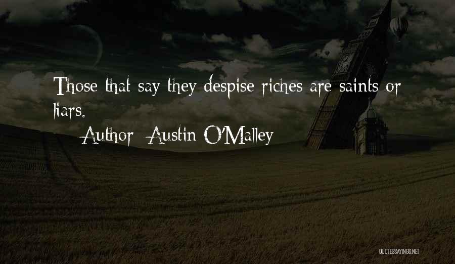 Austin O'Malley Quotes: Those That Say They Despise Riches Are Saints Or Liars.