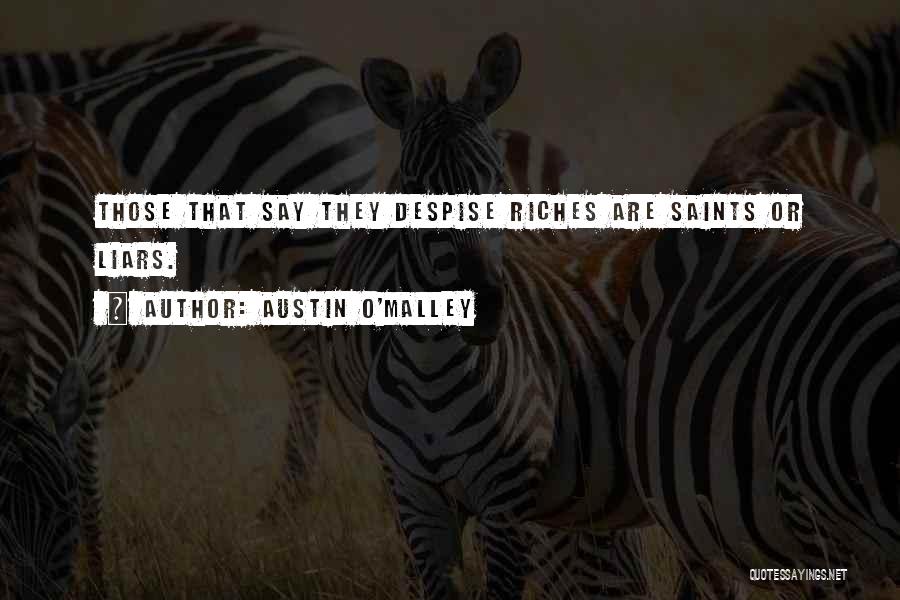 Austin O'Malley Quotes: Those That Say They Despise Riches Are Saints Or Liars.