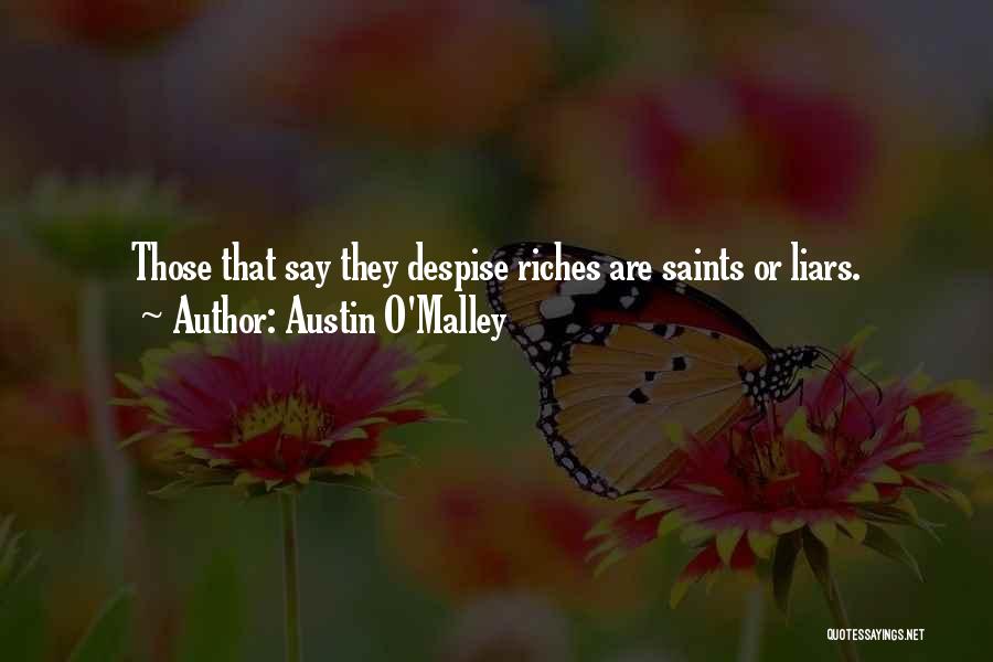 Austin O'Malley Quotes: Those That Say They Despise Riches Are Saints Or Liars.