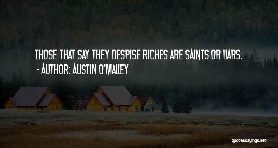 Austin O'Malley Quotes: Those That Say They Despise Riches Are Saints Or Liars.