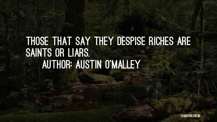 Austin O'Malley Quotes: Those That Say They Despise Riches Are Saints Or Liars.