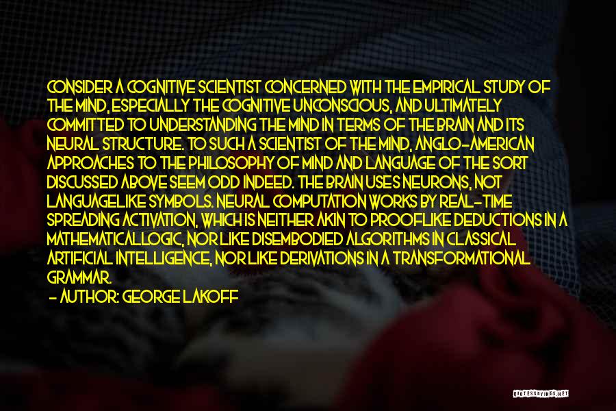 George Lakoff Quotes: Consider A Cognitive Scientist Concerned With The Empirical Study Of The Mind, Especially The Cognitive Unconscious, And Ultimately Committed To