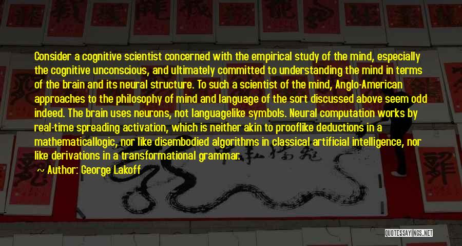 George Lakoff Quotes: Consider A Cognitive Scientist Concerned With The Empirical Study Of The Mind, Especially The Cognitive Unconscious, And Ultimately Committed To