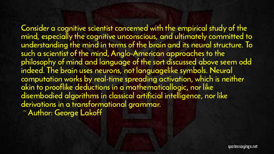 George Lakoff Quotes: Consider A Cognitive Scientist Concerned With The Empirical Study Of The Mind, Especially The Cognitive Unconscious, And Ultimately Committed To