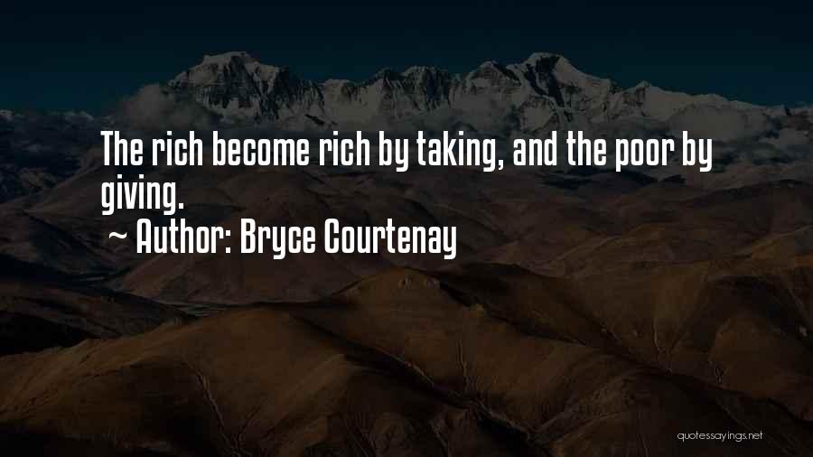 Bryce Courtenay Quotes: The Rich Become Rich By Taking, And The Poor By Giving.