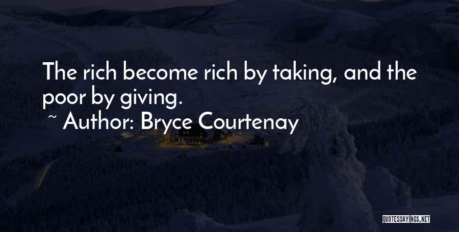 Bryce Courtenay Quotes: The Rich Become Rich By Taking, And The Poor By Giving.