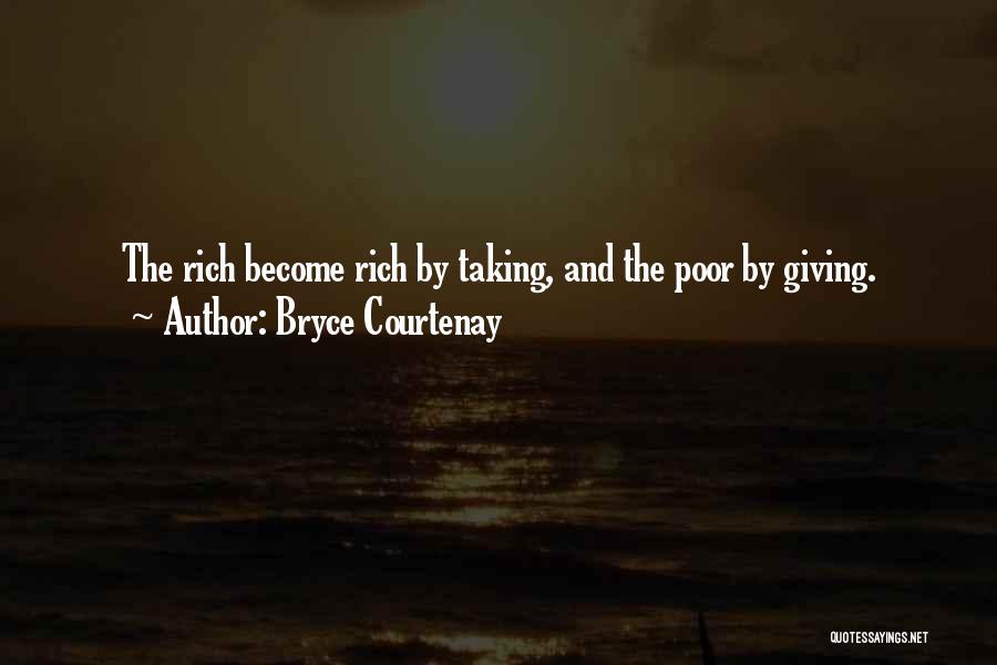 Bryce Courtenay Quotes: The Rich Become Rich By Taking, And The Poor By Giving.
