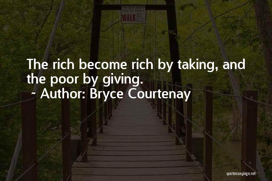 Bryce Courtenay Quotes: The Rich Become Rich By Taking, And The Poor By Giving.