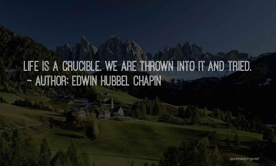 Edwin Hubbel Chapin Quotes: Life Is A Crucible. We Are Thrown Into It And Tried.