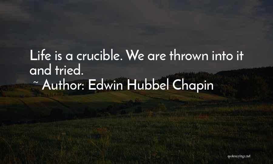 Edwin Hubbel Chapin Quotes: Life Is A Crucible. We Are Thrown Into It And Tried.